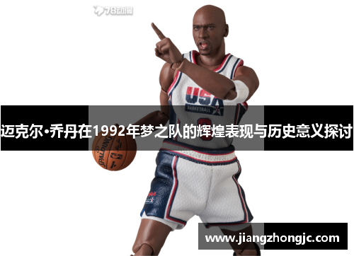 迈克尔·乔丹在1992年梦之队的辉煌表现与历史意义探讨