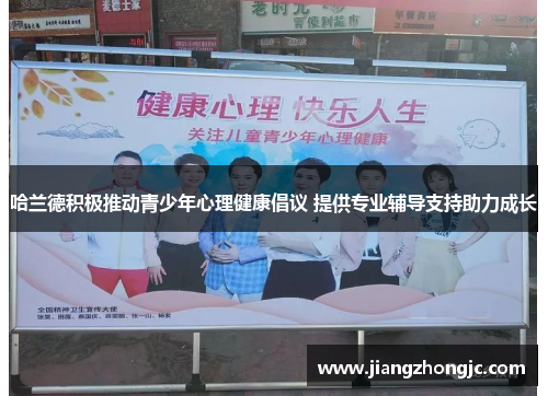 哈兰德积极推动青少年心理健康倡议 提供专业辅导支持助力成长
