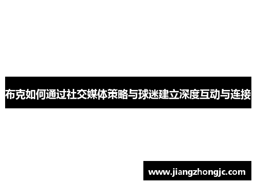 布克如何通过社交媒体策略与球迷建立深度互动与连接