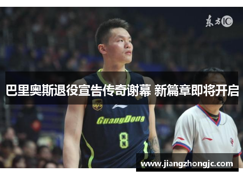 巴里奥斯退役宣告传奇谢幕 新篇章即将开启