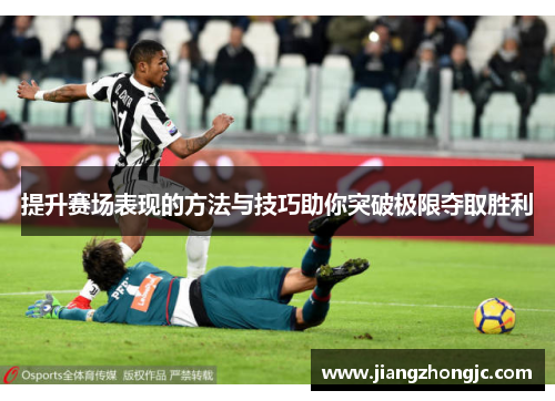 提升赛场表现的方法与技巧助你突破极限夺取胜利 提升赛场表现的方法与技巧助你突破极限夺取胜利