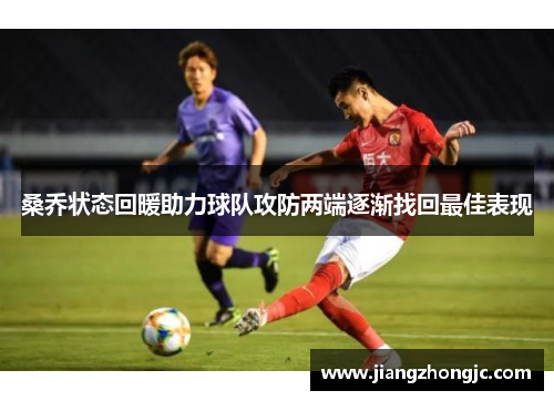 桑乔状态回暖助力球队攻防两端逐渐找回最佳表现 桑乔状态回暖助力球队攻防两端逐渐找回最佳表现